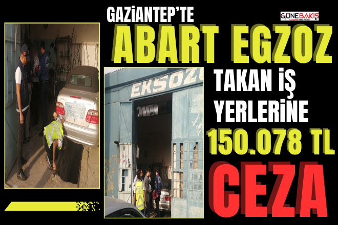 Gaziantep’te abart egzoz takan iş yerlerine 150.078 TL ceza